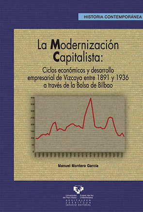 La modernización capitalista. Ciclos económicos y desarrollo empresarial de Vizcaya entre 1891 y 193, de Montero García, Manu
