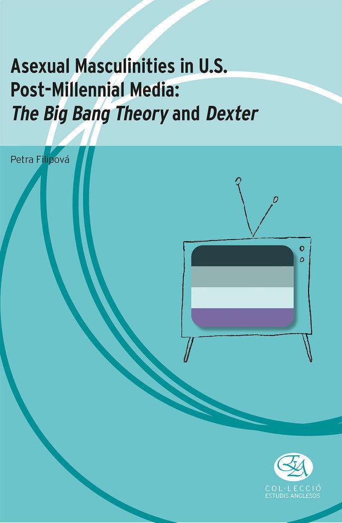 Asexual Masculinities in U.S. Post-Millennial Media: The Big Bang Theory and Dexter, de FILOPOVA, PETRA | portada del libro