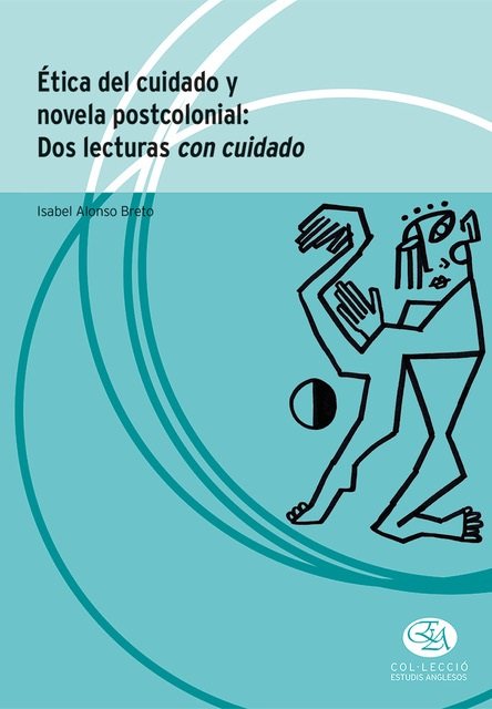 ETICA DEL CUIDADO Y NOVELA POSTCOLONIAL DOS LECTURAS CON CU, de ALONSO BRETO, ISABEL | portada del libro