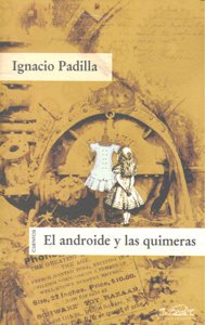 El androide y las quimeras, de Padilla, Ignacio | portada del libro