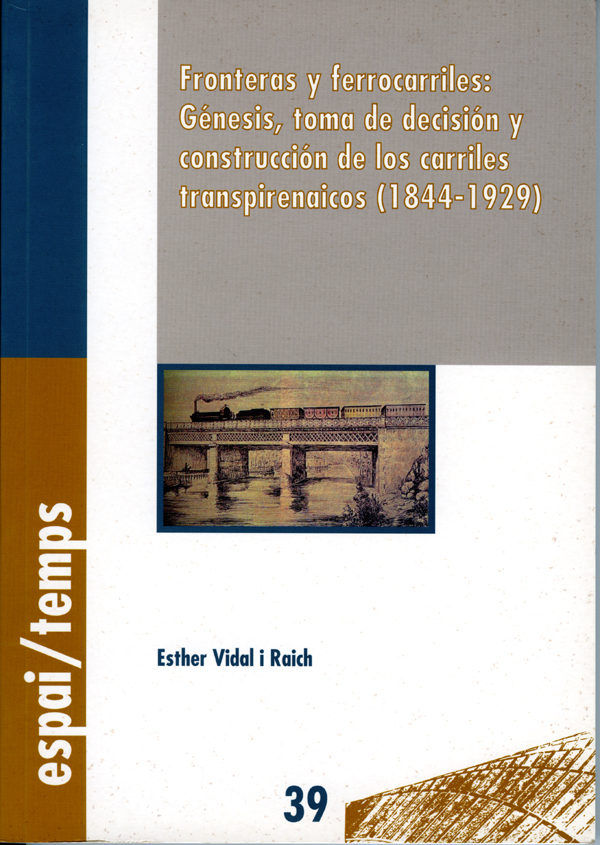 Fronteras y ferrocarriles: génesis, toma de decisión y construcción de los carriles transpirenaicos, de Vidal Raich, Esther |
