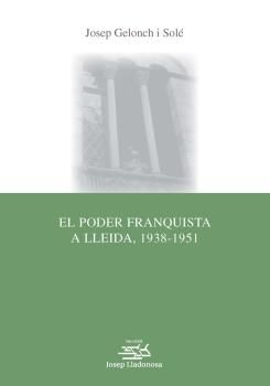 El poder franquista a Lleida, 1938-1951., de Gelonch Solé, Josep | portada del libro