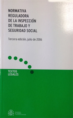 Normativa reguladora de la Inspección de Trabajo y Seguridad Social. Tercera edición, julio de 2006, de MINISTERIO DE TRABAJO