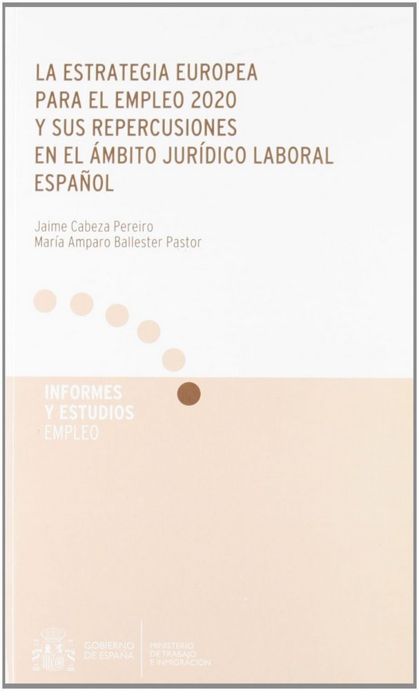 ESTRATEGIA EUROPEA PARA EL EMPLEO 2020 Y SUS REPERCUSIONES EN EL AMBITO JURIDICO LABORAL ESPAÑOL., L, de CABEZA PEREIRO | por