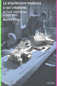 La arquitectura moderna y sus creadores, de Filler, Martin | portada del libro