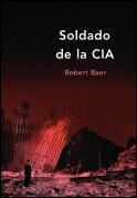 Soldado de la CIA, de Baer | portada del libro