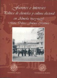 Favores e intereses. Política de clientelas y cultura electoral en Almería (1903-1923), de Jiménez Martínez | portada del lib