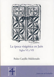 La época visigótica en Jaén. Siglos VI y VII, de Castillo Maldonado, Pedro | portada del libro