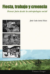 Fiesta, trabajo y creencia. Pensar Jaen desde la antropología, de Anta Félez | portada del libro