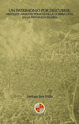 Un patrimonio por descubrir: vestigios arquitectónicos de la guerra civil en la provincia de Jaén, de Jaén Milla | portada de