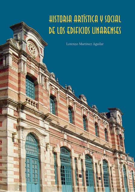Historia artística y social de los edificios linarenses, de Martínez Aguilar | portada del libro