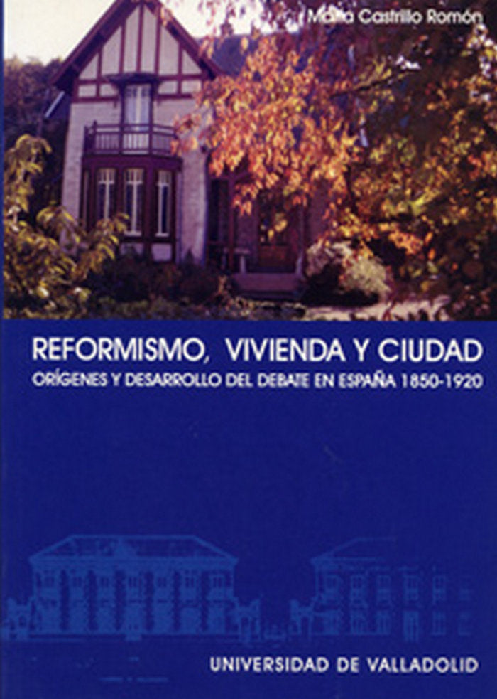 REFORMISMO, VIVIENDA Y CIUDAD. ORÍGENES Y DESARROLLO DE UN DEBATE EN ESPAÑA (1850-1920), de CASTRILLO ROMÃ“N | portada del li