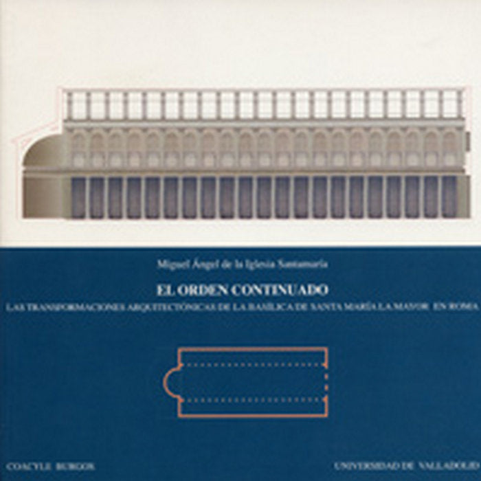 ORDEN CONTINUADO, EL. LAS TRANSFORMACIONES ARQUITECTÓNICAS DE LA BASÍLICA DE SANTA MARÍA LA MAYOR EN, de IGLESIA SANTAMARIA |