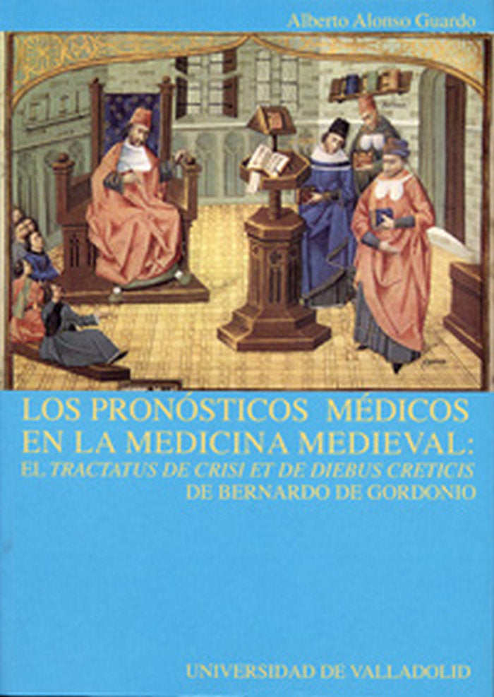 PRONÓSTICOS MÉDICOS EN LA MEDICINA MEDIEVAL, LOS: EL "TRACTATUS DE CRISI ET DE DIEBUS CRETICIS" DE B, de ALONSO GUARDO | port