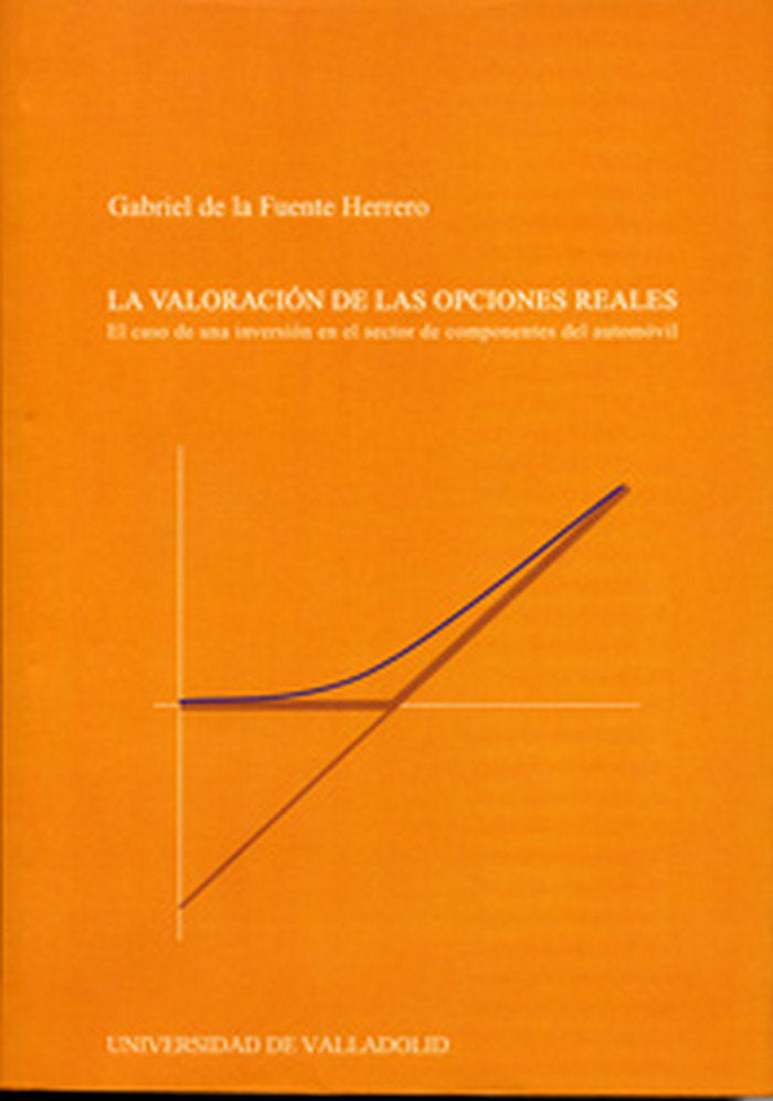VALORACION DE LAS OPCIONES REALES, LA. EL CASO DE UNA INVERSIÓN EN EL SECTOR DE COMPONENTES DEL AUTO, de FUENTE HERRERO | por