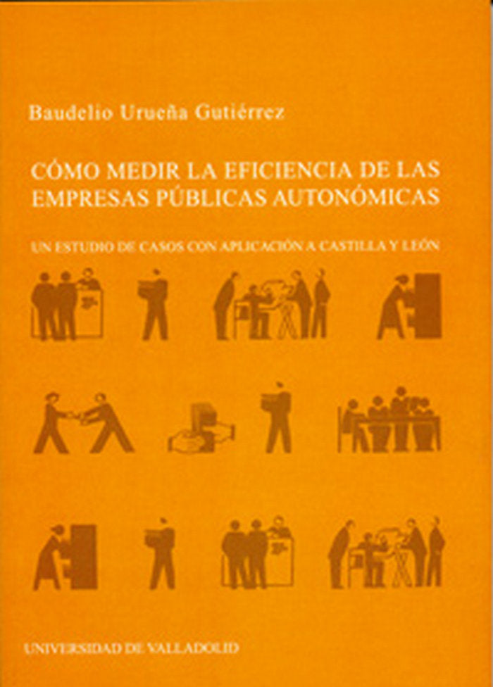 COMO MEDIR LA EFICIENCIA DE LAS EMPRESAS PUBLICAS AUTONOMICAS. UN ESTUDIO DE CASOS CON APLICACIÓN A, de URUEÑA GUTIERREZ | po