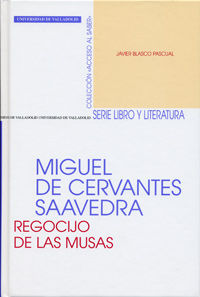 MIGUEL DE CERVANTES SAAVEDRA. REGOCIJO DE LAS MUSAS, de BLASCO PASCUAL, FRANCISCO JAVIER | portada del libro