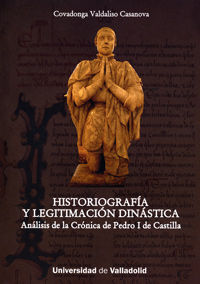 HISTORIOGRAFÍA Y LEGITIMACIÓN DINÁSTICA. ANÁLISIS DE LA CRÓNICA DE PEDRO I DE CASTILLA, de VALDALISO CASANOVA, COVADONGA | po