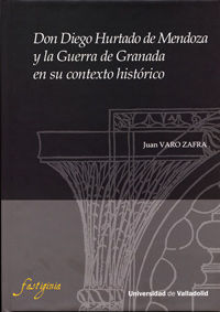DON DIEGO HURTADO DE MENDOZA Y LA GUERRA DE GRANADA EN SU CONTEXTO HISTORICO, de VARO ZAFRA, JUAN | portada del libro
