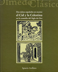 DOS MITOS ESPAÑOLES EN ESCENA: EL CID Y LA CELESTINA EN LA COMEDIA DEL SIGLO DE ORO., de ARELLANO AYUSO, IGNACIO | portada de