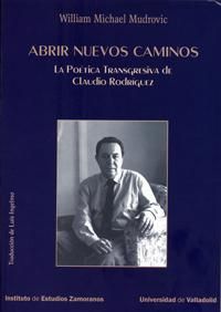 ABRIR NUEVOS CAMINOS. LA POÉTICA TRANSGRESIVA DE CLAUDIO RODRÍGUEZ, de MUDROVIC, WILLIAM MICHAEL | portada del libro