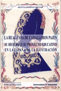 REAL CASA DE CABALLEROS PAJES. SU HISTORIA Y PROYECTO EDUCATIVO EN LA ESPAÑA DE LA ILUSTRACIÓN, de DOMINGO MALVADI, ARANTXA |