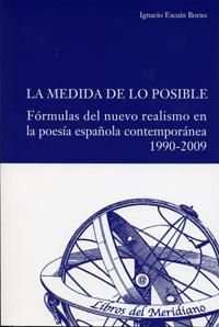 MEDIDA DE LO POSIBLE, LA. FÓRMULAS DEL NUEVO REALISMO EN LA POESÍA ESPAÑOLA CONTEMPORÁNEA 1990-2009., de ESCUÍN BORAO, IGNACI