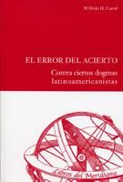 ERROR DEL ACIERTO, EL. CONTRA CIERTOS DOGMAS LATINOAMERICANISTAS., de CORRAL SANCHEZ, WILFRIDO H. | portada del libro