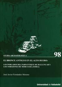 BRONCE ANTIGUO EN EL ALTO DUERO: LOS POBLADOS DEL PARPANTIQUE DE BALLUNCAR Y LOS TOROJONES DE MORCUE, de FERNANDEZ MORENO, JO