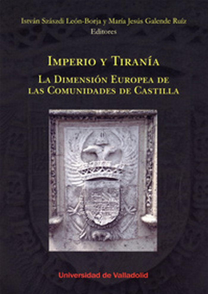 IMPERIO Y TIRANÍA. LA DIMENSIÓN EUROPEA DE LAS COMUNIDADES DE CASTILLA., de SZASZDI LEON-BORJA | portada del libro