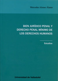 BIEN JURÍDICO PENAL Y DERECHO PENAL MÍNIMO DE LOS DERECHOS HUMANOS. Estudios., de ALONSO ALAMO, MERCEDES | portada del libro