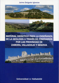MATERIAL DIDÁCTICO PARA LA ENSEÑANZA DE LA GEOLOGÍA A TRAVÉS DE ITINERARIOS POR LAS PROVINCIAS DE ZA, de DELGADO IGLESIAS, JA