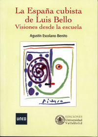 ESPAÑA CUBISTA DE LUIS BELLO, LA. Visiones desde la escuela, de ESCOLANO BENITO, AGUSTIN | portada del libro