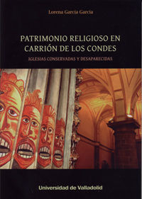 PATRIMONIO RELIGIOSO EN CARRIÓN DE LOS CONDES. IGLESIAS CONSERVADAS Y DESAPARECIDAS, de GARCIA GARCIA, LORENA | portada del l