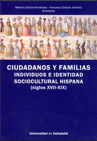 CIUDADANOS Y FAMILIAS. INDIVIDUOS E IDENTIDAD SOCIOCULTURAL HISPANA (SIGLOS XVII-XIX), de GARCIA FERNANDEZ, MAXIMO | portada 