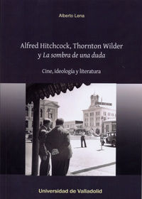ALFRED HITCHCOCK, THORNTON WILDER Y "LA SOMBRA DE UNA DUDA". Cine, ideología y literatura, de LENA ORDOÑEZ, ALBERTO | portada