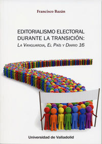 EDITORIALISMO ELECTORAL DURANTE LA TRANSICIÓN: LA VANGUARDIA, EL PAÍS Y DIARIO 16, de BAZÁN FRANCO, FRANCISCO | portada del l