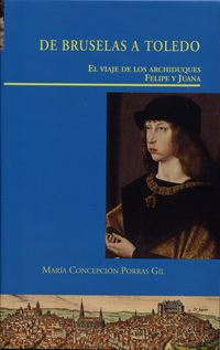 DE BRUSELAS A TOLEDO. EL VIAJE DE LOS ARCHIDUQUES FELIPE Y JUANA, de PORRAS GIL, CONCEPCION | portada del libro