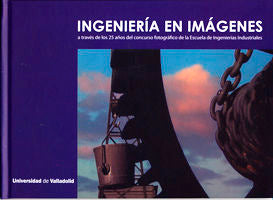 INGENIERÍA EN IMÁGENES A TRAVÉS DE LOS 25 AÑOS DEL CONCURSO FOTOGRÁFICO DE LA ESCUELA DE INGENIERÍAS, de Desconocido | portad