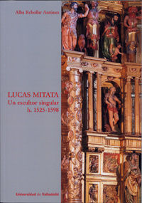 LUCAS MITATA. Un escultor singular h. 1525-1598, de REBOLLAR ANTÚNEZ, ALBA | portada del libro
