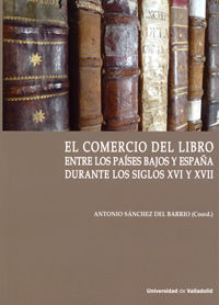 COMERCIO DEL LIBRO ENTRE LOS PAÍSES BAJOS Y ESPAÑA DURANTE LOS SIGLOS XVI Y XVII, EL., de SANCHEZ DEL BARRIO, ANTONIO | porta