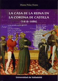 CASA DE LA REINA EN LA CORONA DE CASTILLA, LA. (1418-1496), de PELAZ FLORES, DIANA | portada del libro