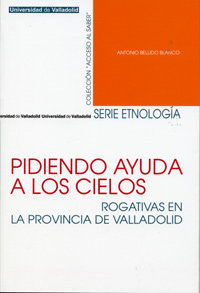 PIDIENDO AYUDA A LOS CIELOS. Rogativas en la provincia de Valladolid, de BELLIDO BLANCO, ANTONIO | portada del libro