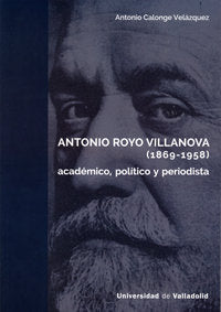 ANTONIO ROYO VILLANOVA (1869-1958). Académico, político y periodista, de CALONGE VELAZQUEZ, ANTONIO | portada del libro