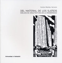DEL MATERIAL DE LOS SUEÑOS. DIBUJOS DE ARQUITECTURA EN LA MODERNIDAD, de MONTES SERRANO, CARLOS | portada del libro