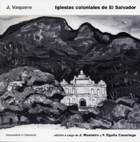 IGLESIAS COLONIALES DE EL SALVADOR. J. VAQUERO, de MOSTEIRO, J. | portada del libro