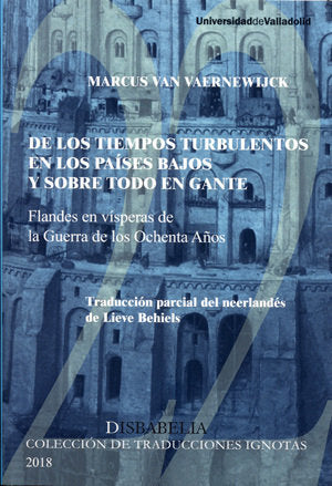 DE LOS TIEMPOS TURBULENTOS EN LOS PAÍSES BAJOS Y SOBRE TODO EN GANTE, DE MARCUS VAN VAERNEWIJCK, de BEHIELS, LIEVE (TRADUCTOR