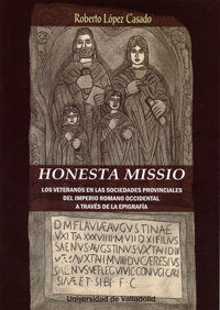 HONESTA MISSIO. LOS VETERANOS EN LAS SOCIEDADES PROVINCIALES DEL IMPERIO ROMANO OCCIDENTAL A TRAVÉS, de LOPEZ CASADO, ROBERTO