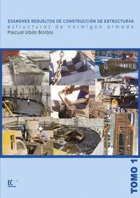 Exámenes resueltos de construcción de estructuras. Estructuras de hormigón armado. Tomo I, de Urbán Brotóns, Pascual | portad