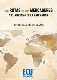 Las rutas de los mercaderes y el alborear de la matemática, de García Castaño, Diego | portada del libro